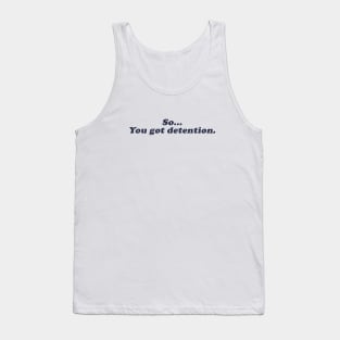 so... you got detention Tank Top